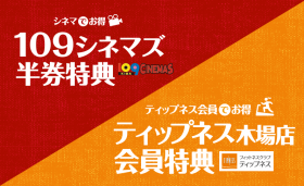シネマでお得 109シネマズ半券特典 ティップネス会員でお得 ティップネス木場店会員特典